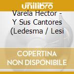 Varela Hector - Y Sus Cantores (Ledesma / Lesi cd