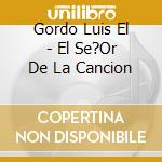 Gordo Luis El - El Se?Or De La Cancion cd