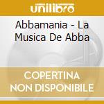 Abbamania - La Musica De Abba cd musicale di Abbamania
