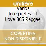 Varios Interpretes - I Love 80S Reggae cd