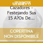 Cazadores - Festejando Sus 15 A?Os De Exit cd