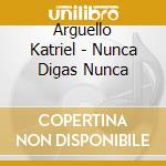 Arguello Katriel - Nunca Digas Nunca cd
