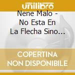Nene Malo - No Esta En La Flecha Sino En E cd