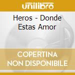 Heros - Donde Estas Amor cd musicale di Heros