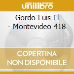 Gordo Luis El - Montevideo 418 cd