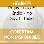 Rojas Lucio El Indio - Yo Soy El Indio cd