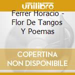 Ferrer Horacio - Flor De Tangos Y Poemas cd musicale di Ferrer Horacio