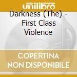 Darkness (The) - First Class Violence cd musicale