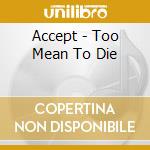 Accept - Too Mean To Die cd