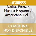 Carlos Perez - Musica Hispano / Americana Del Romanticismo