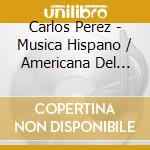 Carlos Perez - Musica Hispano / Americana Del Romanticismo cd