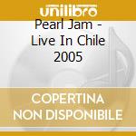 Pearl Jam - Live In Chile 2005 cd musicale