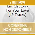 Eric Clapton - For Your Love (16 Tracks) cd
