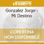 Gonzalez Jorge - Mi Destino cd musicale di Gonzalez Jorge