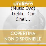 (Music Dvd) Trelilu - Che Cine! [Documentario] cd