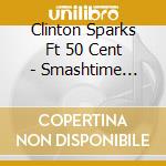 Clinton Sparks Ft 50 Cent - Smashtime Radio 2 cd musicale di Clinton Sparks Ft 50 Cent