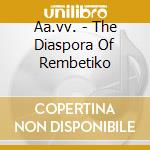 Aa.vv. - The Diaspora Of Rembetiko cd musicale di Aa.vv.
