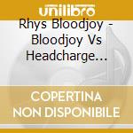 Rhys Bloodjoy - Bloodjoy Vs Headcharge (Vol 1) cd