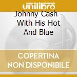 Johnny Cash - With His Hot And Blue cd musicale di Johnny Cash