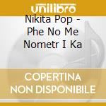 Nikita Pop - Phe No Me Nometr I Ka cd