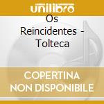 Os Reincidentes - Tolteca cd