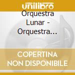 Orquestra Lunar - Orquestra Lunar cd musicale di Orquestra Lunar
