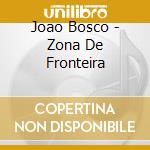 Joao Bosco - Zona De Fronteira cd musicale di Joao Bosco