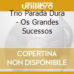 Trio Parada Dura - Os Grandes Sucessos cd musicale di Trio Parada Dura