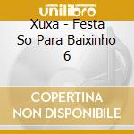 Xuxa - Festa So Para Baixinho 6 cd musicale di Xuxa
