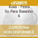 Xuxa - Festa So Para Baixinho 6 cd