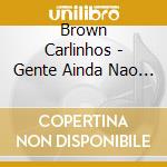 Brown Carlinhos - Gente Ainda Nao Sonhou cd musicale di Brown Carlinhos