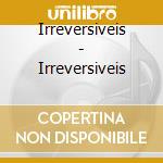 Irreversiveis - Irreversiveis cd
