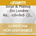 Jorge & Mateus - Em Londres Ao.. -cd+dvd- (2 Cd) cd musicale di Jorge & Mateus