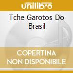 Tche Garotos Do Brasil cd