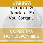 Humberto & Ronaldo - Eu Vou Contar Procis cd musicale di Humberto & Ronaldo