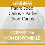 Padre Joao Carlos - Padre Joao Carlos cd
