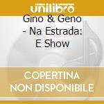 Gino & Geno - Na Estrada: E Show cd