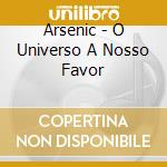 Arsenic - O Universo A Nosso Favor cd musicale di Arsenic