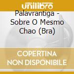Palavrantiga - Sobre O Mesmo Chao (Bra) cd
