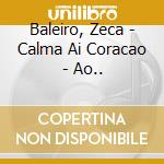 Baleiro, Zeca - Calma Ai Coracao - Ao.. cd musicale di Baleiro, Zeca