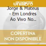Jorge & Mateus - Em Londres Ao Vivo No.. cd musicale di Jorge & Mateus