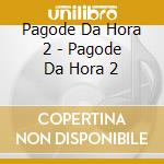 Pagode Da Hora 2 - Pagode Da Hora 2 cd