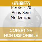 Pixote - 20 Anos Sem Moderacao cd