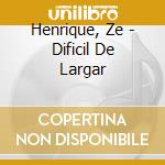 Henrique, Ze - Dificil De Largar cd