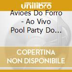 Avioes Do Forro - Ao Vivo Pool Party Do Avioes cd