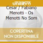 Cesar / Fabiano Menotti - Os Menotti No Som cd musicale di Cesar / Fabiano Menotti