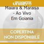 Maiara & Maraisa - Ao Vivo Em Goiania cd musicale di Maiara & Maraisa