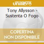 Tony Allysson - Sustenta O Fogo cd musicale di Tony Allysson