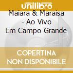 Maiara & Maraisa - Ao Vivo Em Campo Grande cd musicale di Maiara & Maraisa