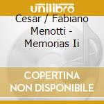 Cesar / Fabiano Menotti - Memorias Ii cd musicale di Cesar / Fabiano Menotti